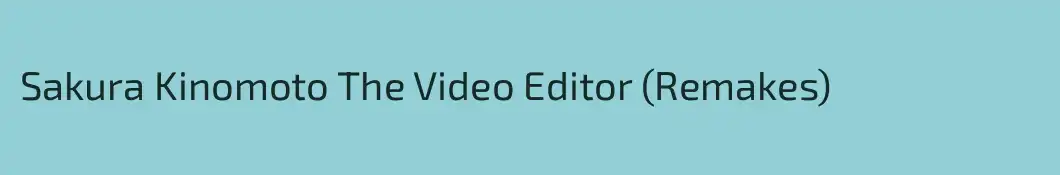 Sakura Kinomoto The Video Editor (Remakes)